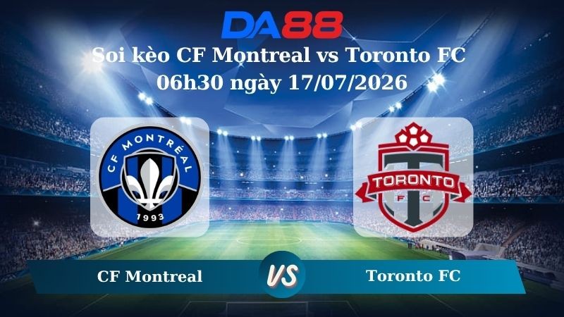 DA88 Nhận định soi kèo CF Montreal vs Toronto FC 06h30 ngày 17/07/2026 – Nhà nghề Mỹ
