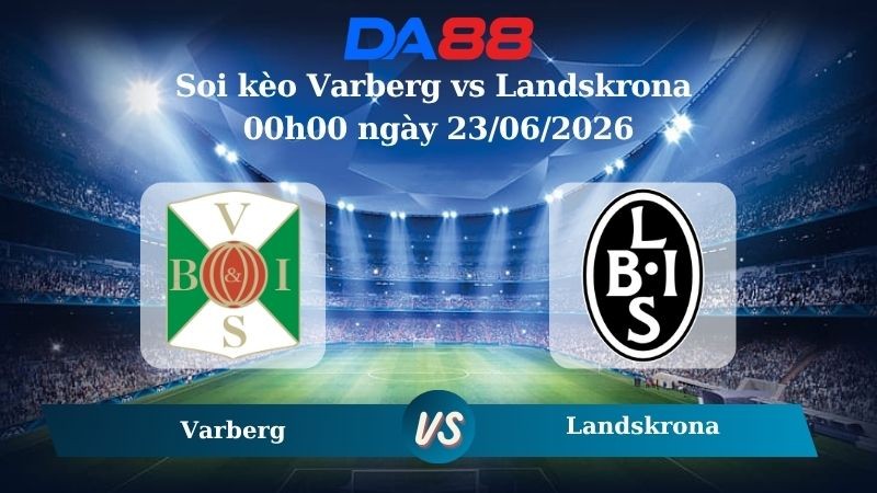 DA88 Nhận định soi kèo Varberg vs Landskrona 00h00 ngày 23/06/2026 – Hạng 2 Thuỵ Điển