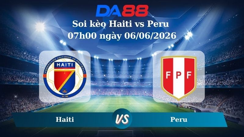 DA88 Nhận định soi kèo Haiti vs Peru 07h00 ngày 06/06/2026 – Trận Giao Hữu Quốc Tế