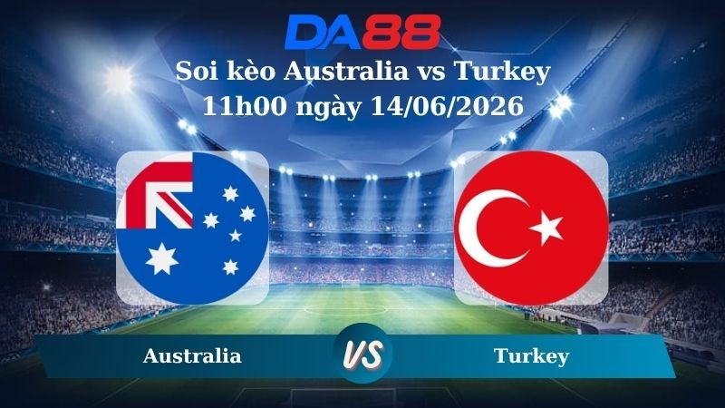 DA88 Nhận định soi kèo Australia vs Turkey 11h00 ngày 14/06/2026 – World Cup 2026