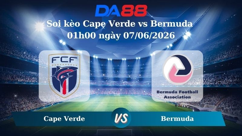 DA88 Nhận định soi kèo Cape Verde vs Bermuda 01h00 ngày 07/06/2026 – Trận Giao Hữu Quốc Tế
