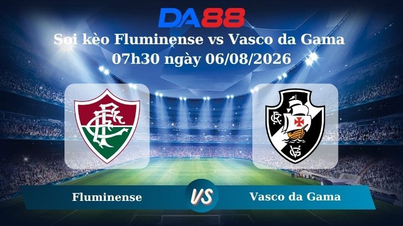DA88 Nhận định soi kèo Fluminense vs Vasco da Gama 07h30 ngày 06/08/2026 – Cúp Quốc Gia Brazil