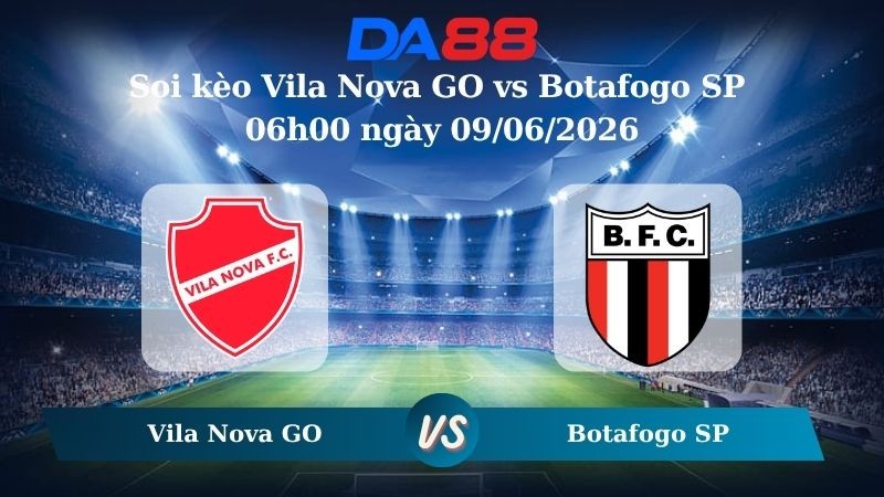DA88 Nhận định soi kèo Vila Nova GO vs Botafogo SP 06h00 ngày 09/06/2026 – Giải hạng nhì quốc gia Brazil