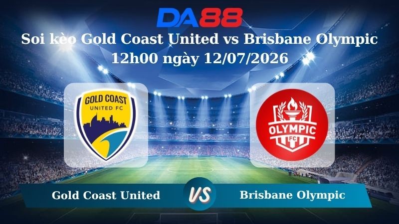 DA88 Nhận định soi kèo Gold Coast United vs Brisbane Olympic 12h00 ngày 12/07/2026 – Giải hạng Nhất Quốc gia Úc