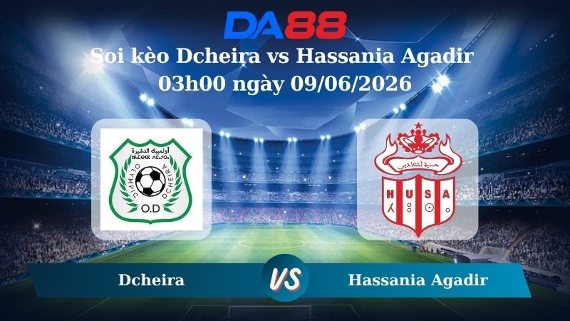 DA88 Nhận định soi kèo Dcheira vs Hassania Agadir 03h00 ngày 09/06/2026 – VĐQG Ma Rốc