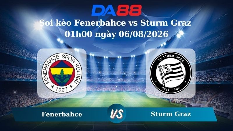 DA88 Nhận định soi kèo Fenerbahce vs Sturm Graz 01h00 ngày 06/08/2026 – Vòng loại Champions League