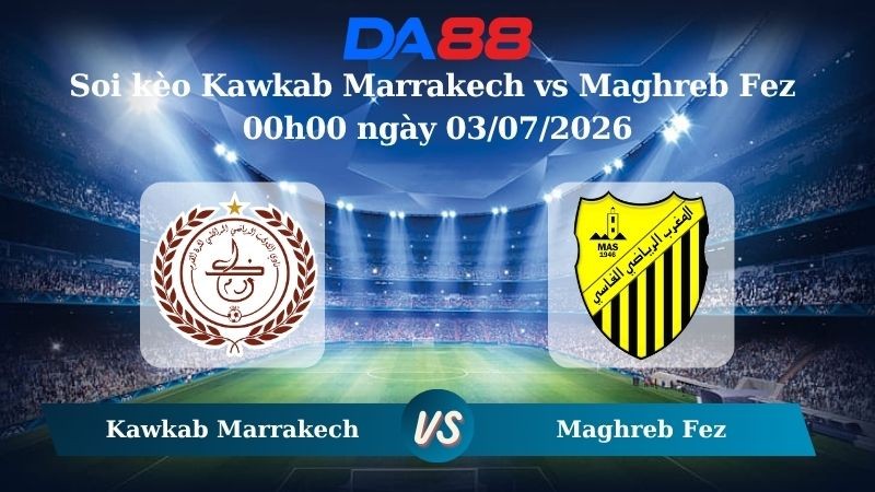 DA88 Nhận định soi kèo Kawkab Marrakech vs Maghreb Fez 00h00 ngày 03/07/2026 – VĐQG Ma Rốc