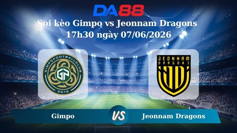 DA88 Nhận định soi kèo Gimpo vs Jeonnam Dragons 17h30 ngày 07/06/2026 – Giải hạng Nhì Hàn Quốc