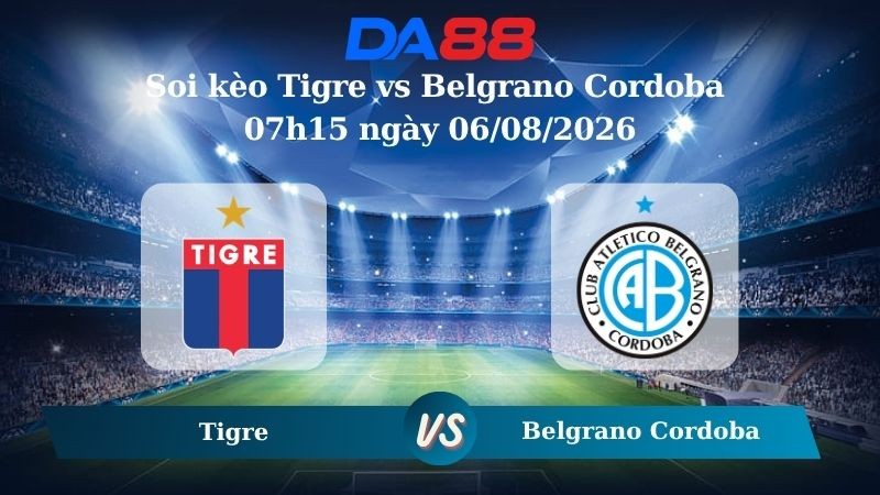 DA88 Nhận định soi kèo Tigre vs Belgrano Cordoba 07h15 ngày 06/08/2026 – VĐQG Argentina