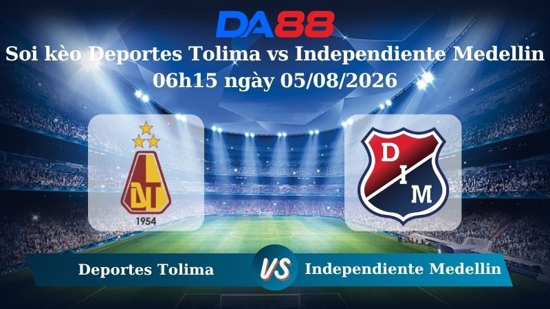 DA88 Nhận định soi kèo Deportes Tolima vs Independiente Medellin 06h15 ngày 05/08/2026 – VĐQG Colombia