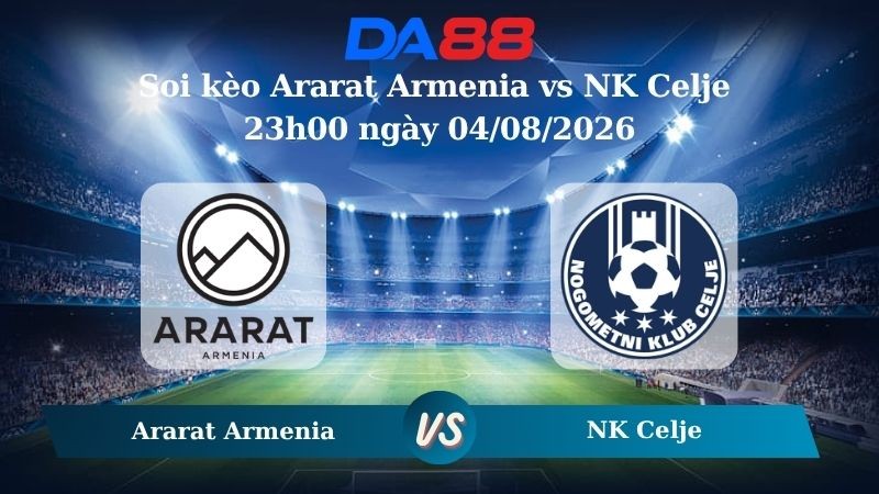 DA88 Nhận định soi kèo Ararat Armenia vs NK Celje 23h00 ngày 04/08/2026 – Vòng loại Champions League