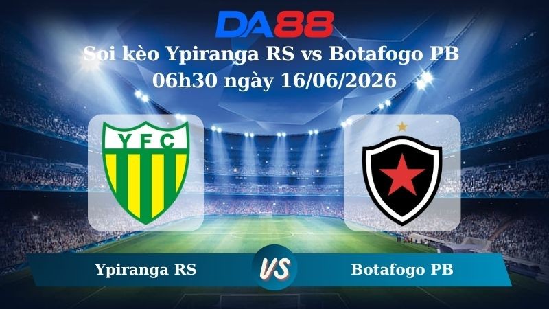 DA88 Nhận định soi kèo Ypiranga RS vs Botafogo PB 06h30 ngày 16/06/2026 – Giải hạng ba quốc gia Brazil