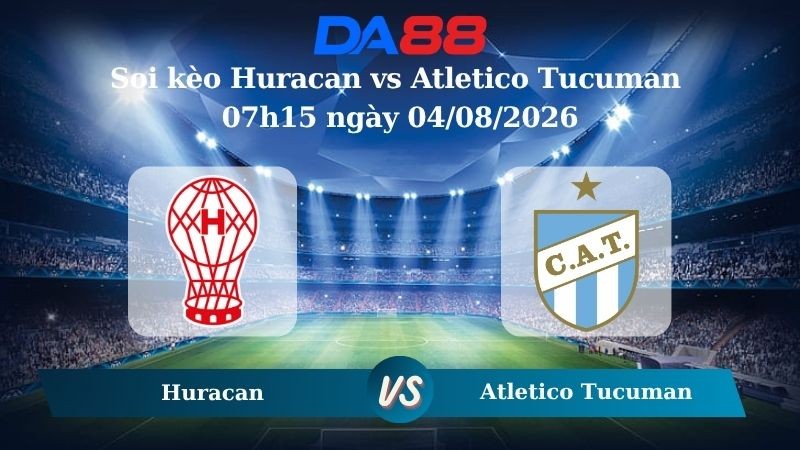 DA88 Nhận định soi kèo Huracan vs Atletico Tucuman 07h15 ngày 04/08/2026 – VĐQG Argentina