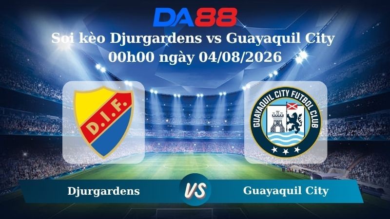 DA88 Nhận định soi kèo Djurgardens vs Guayaquil City 00h00 ngày 04/08/2026 – VĐQG Thuỵ Điển