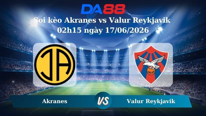 DA88 Nhận định soi kèo Akranes vs Valur Reykjavik 02h15 ngày 17/06/2026 – Giải Ngoại hạng Iceland