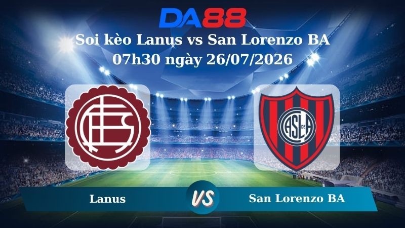 DA88 Nhận định soi kèo Lanus vs San Lorenzo BA 07h30 ngày 26/07/2026 – VĐQG Argentina