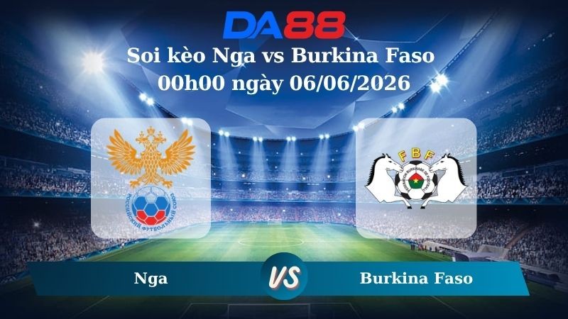 DA88 Nhận định soi kèo Nga vs Burkina Faso 00h00 ngày 06/06/2026 – Trận Giao Hữu Quốc Tế
