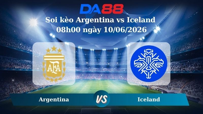 DA88 Nhận định soi kèo Argentina vs Iceland 08h00 ngày 10/06/2026 – Giao Hữu Quốc Tế
