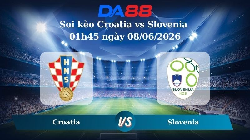 DA88 Nhận định soi kèo Croatia vs Slovenia 01h45 ngày 08/06/2026 – Giao Hữu Quốc Tế