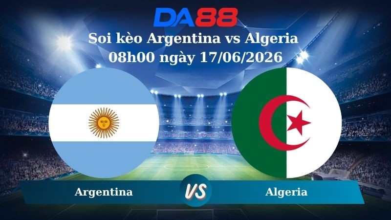 DA88 Nhận định soi kèo Argentina vs Algeria 08h00 ngày 17/06/2026 – Wolrd Cup 2026