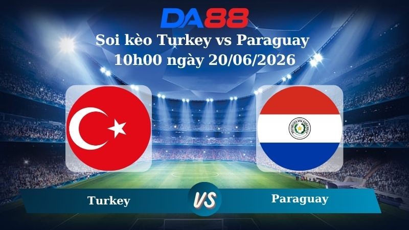 DA88 Nhận định soi kèo Turkey vs Paraguay 10h00 ngày 20/06/2026 – World Cup 2026
