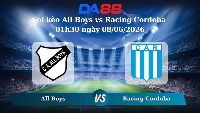 DA88 Nhận định soi kèo All Boys vs Racing Cordoba 01h30 ngày 08/06/2026 – Giải hạng Nhì Argentina