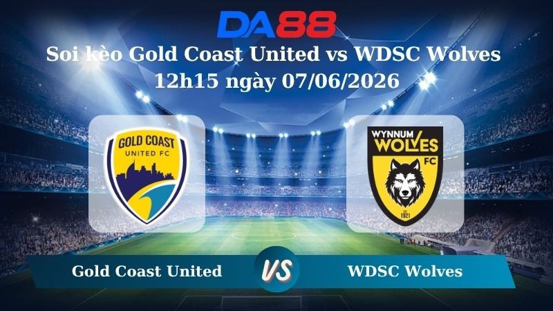 DA88 Nhận định soi kèo Gold Coast United vs WDSC Wolves 12h15 ngày 07/06/2026 – Giải hạng Nhất Quốc Gia Úc