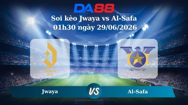DA88 Nhận định soi kèo Jwaya vs Al-Safa 01h30 ngày 29/06/2026 – VĐQG Li Băng