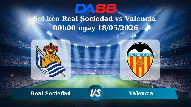 DA88 Nhận định soi kèo Real Sociedad vs Valencia 00h00 ngày 18/05/2026 – La Liga