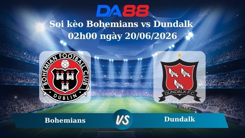 DA88 Nhận định soi kèo Bohemians vs Dundalk 02h00 ngày 20/06/2026 – Ngoại hạng Ireland