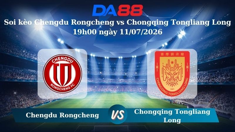 DA88 Nhận định soi kèo Chengdu Rongcheng vs Chongqing Tongliang Long 19h00 ngày 11/07/2026 – VĐQG Trung Quốc