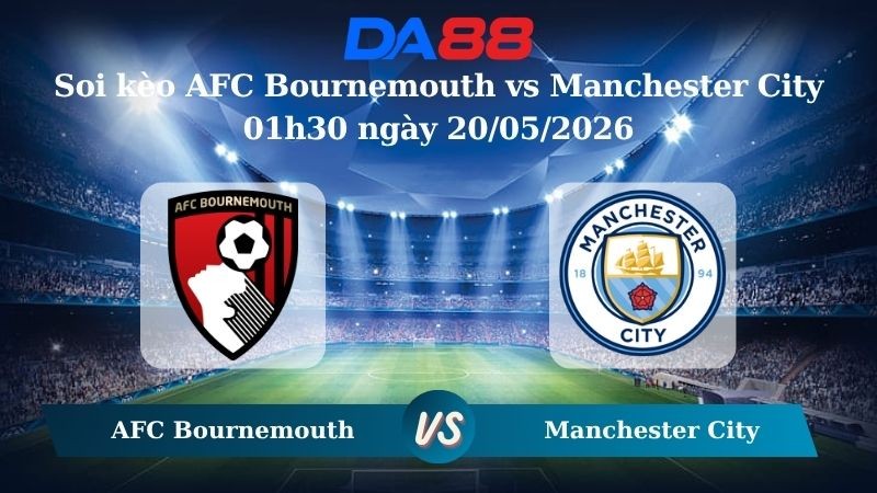 DA88 Nhận định soi kèo AFC Bournemouth vs Manchester City 01h30 ngày 20/05/2026 – Ngoại hạng Anh