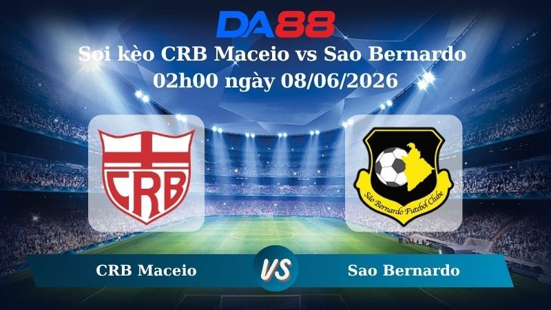 DA88 Nhận định soi kèo CRB Maceio vs Sao Bernardo 02h00 ngày 08/06/2026 – Giải hạng nhì quốc gia Brazil
