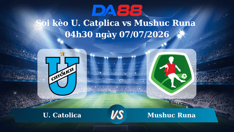 DA88 Nhận định soi kèo U. Catolica vs Mushuc Runa 04h30 ngày 07/07/2026 –  VĐQG Ecuador