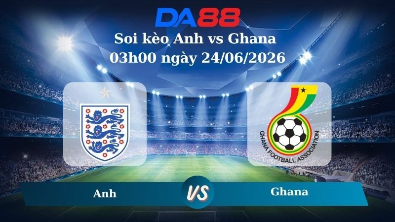 DA88 Nhận định soi kèo Anh vs Ghana 03h00 ngày 24/06/2026 – World Cup 2026