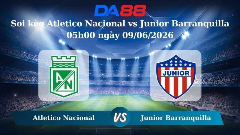 DA88 Nhận định soi kèo Atletico Nacional vs Junior Barranquilla 05h00 ngày 09/06/2026 – Giải Vô địch Quốc gia Colombia
