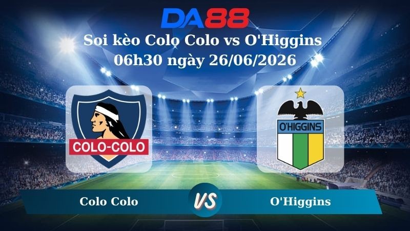 DA88 Nhận định soi kèo Colo Colo vs O'Higgins 06h30 ngày 26/06/2026 – Copa Chile