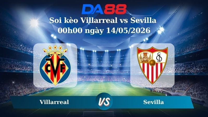 DA88 Nhận định soi kèo Villarreal vs Sevilla 00h00 ngày 14/05/2026 – La Liga