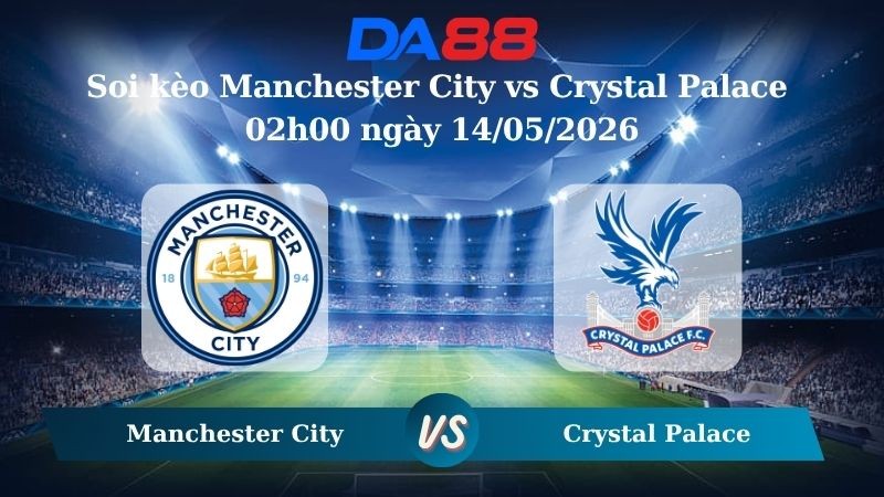 DA88 Nhận định soi kèo Manchester City vs Crystal Palace 02h00 ngày 14/05/2026 – Ngoại hạng Anh