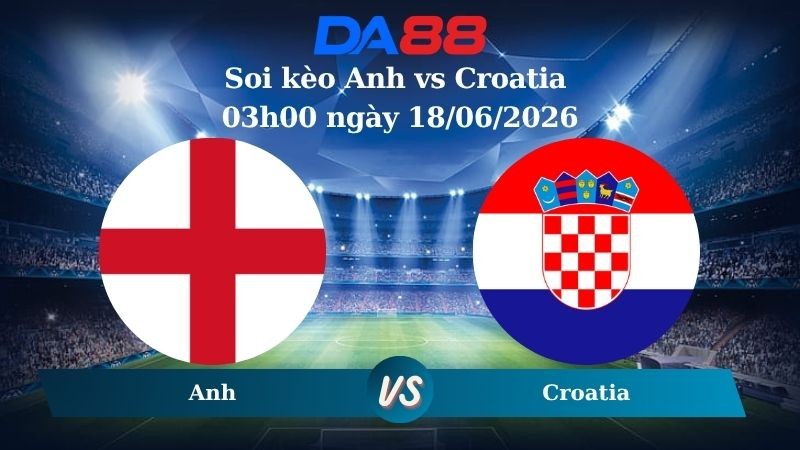 DA88 Nhận định soi kèo Anh vs Croatia 03h00 ngày 18/06/2026 – World Cup 2026