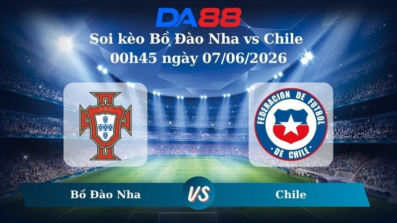DA88 Nhận định soi kèo Bồ Đào Nha vs Chile 00h45 ngày 07/06/2026 – Trận Giao Hữu Quốc Tế