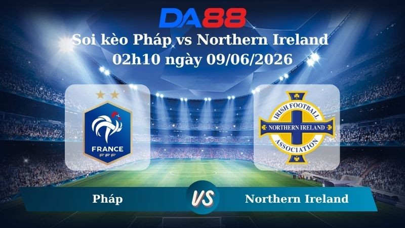 DA88 Nhận định soi kèo Pháp vs Northern Ireland 02h10 ngày 09/06/2026 – Trận Giao Hữu Quốc Tế