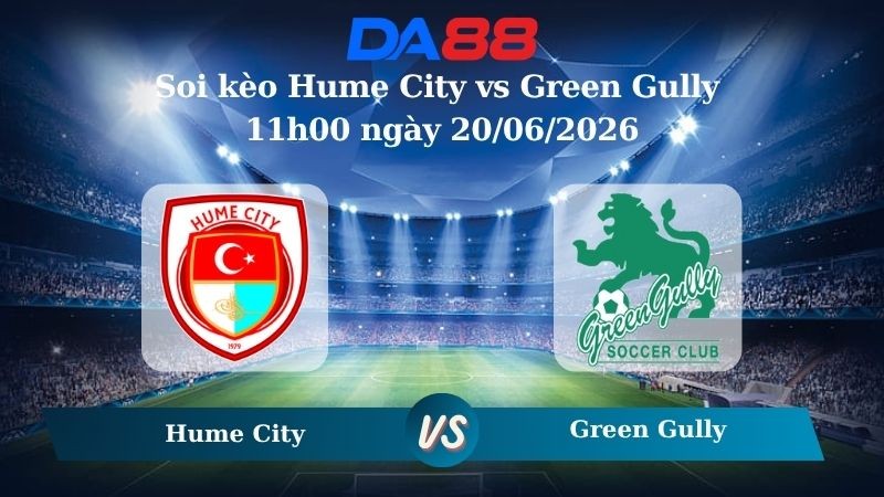 DA88 Nhận định soi kèo Hume City vs Green Gully 11h00 ngày 20/06/2026 – Giải hạng Nhất Quốc gia Úc