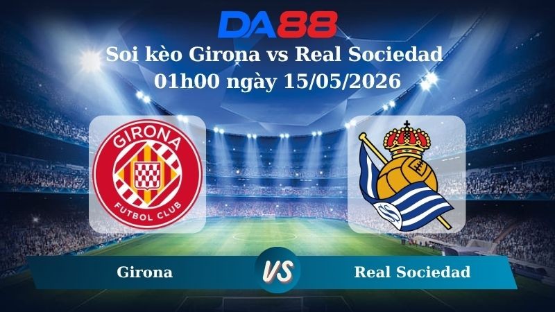 DA88 Nhận định soi kèo Girona vs Real Sociedad 01h00 ngày 15/05/2026 – La Liga