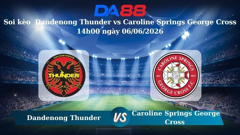 DA88 Nhận định soi kèo Dandenong Thunder vs Caroline Springs George Cross 14h00 ngày 06/06/2026 – Giải hạng Nhất Quốc Gia Úc