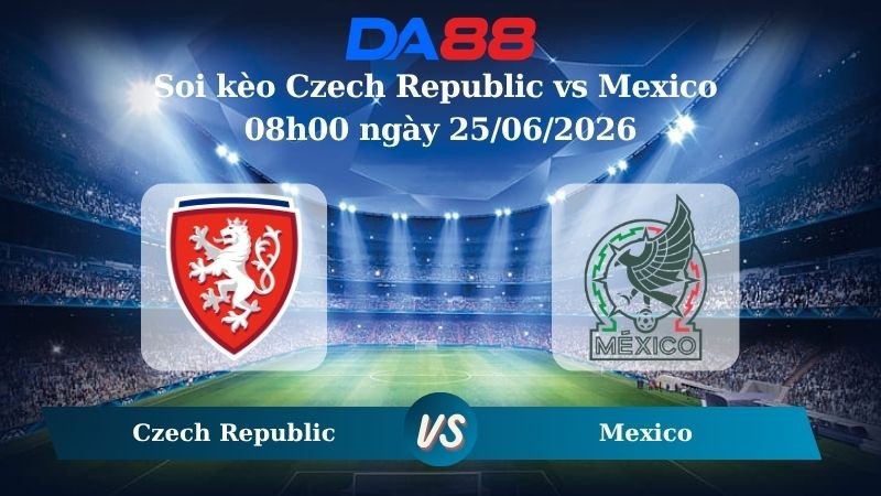DA88 Nhận định soi kèo Czech Republic vs Mexico 08h00 ngày 25/06/2026 – World Cup 2026