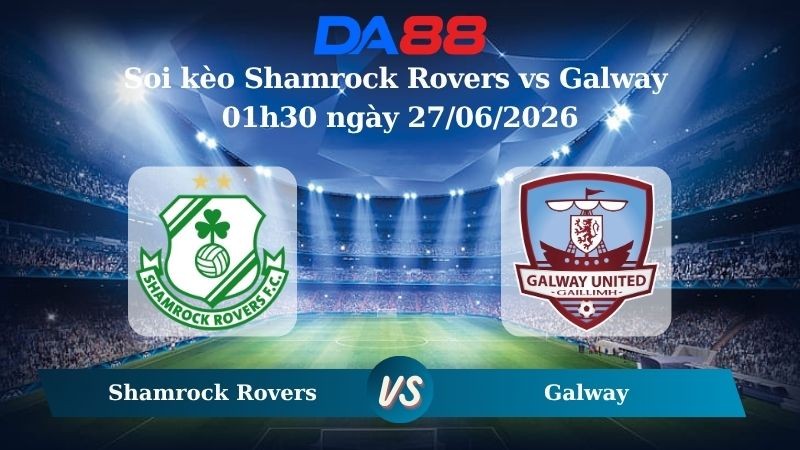 DA88 Nhận định soi kèo Shamrock Rovers vs Galway 01h30 ngày 27/06/2026 – Ngoại hạng Ireland