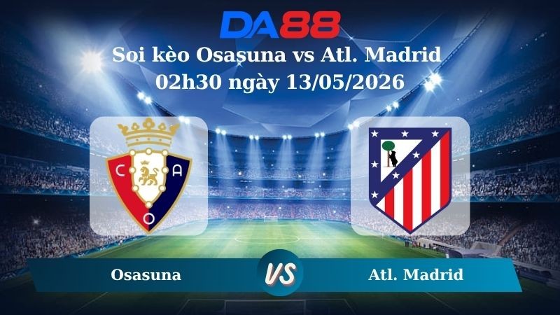 DA88 Nhận định soi kèo Osasuna vs Atl. Madrid 02h30 ngày 13/05/2026 – La Liga