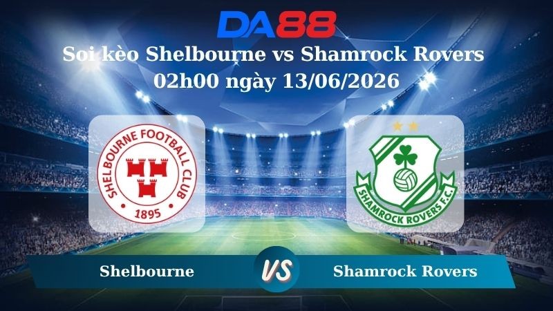 DA88 Nhận định soi kèo Shelbourne vs Shamrock Rovers 02h00 ngày 13/06/2026 – Ngoại hạng Ireland