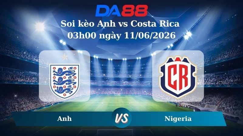 DA88 Nhận định soi kèo Anh vs Costa Rica 03h00 ngày 11/06/2026 – Trận Giao Hữu Quốc Tế